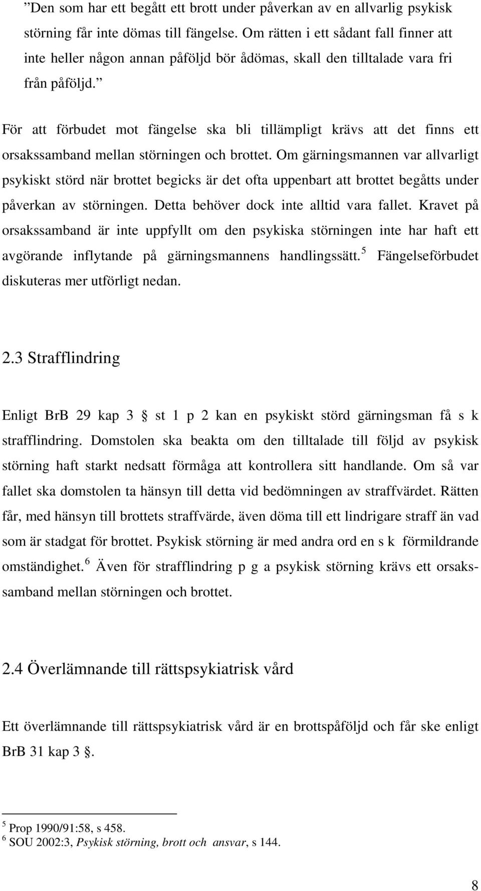 För att förbudet mot fängelse ska bli tillämpligt krävs att det finns ett orsakssamband mellan störningen och brottet.