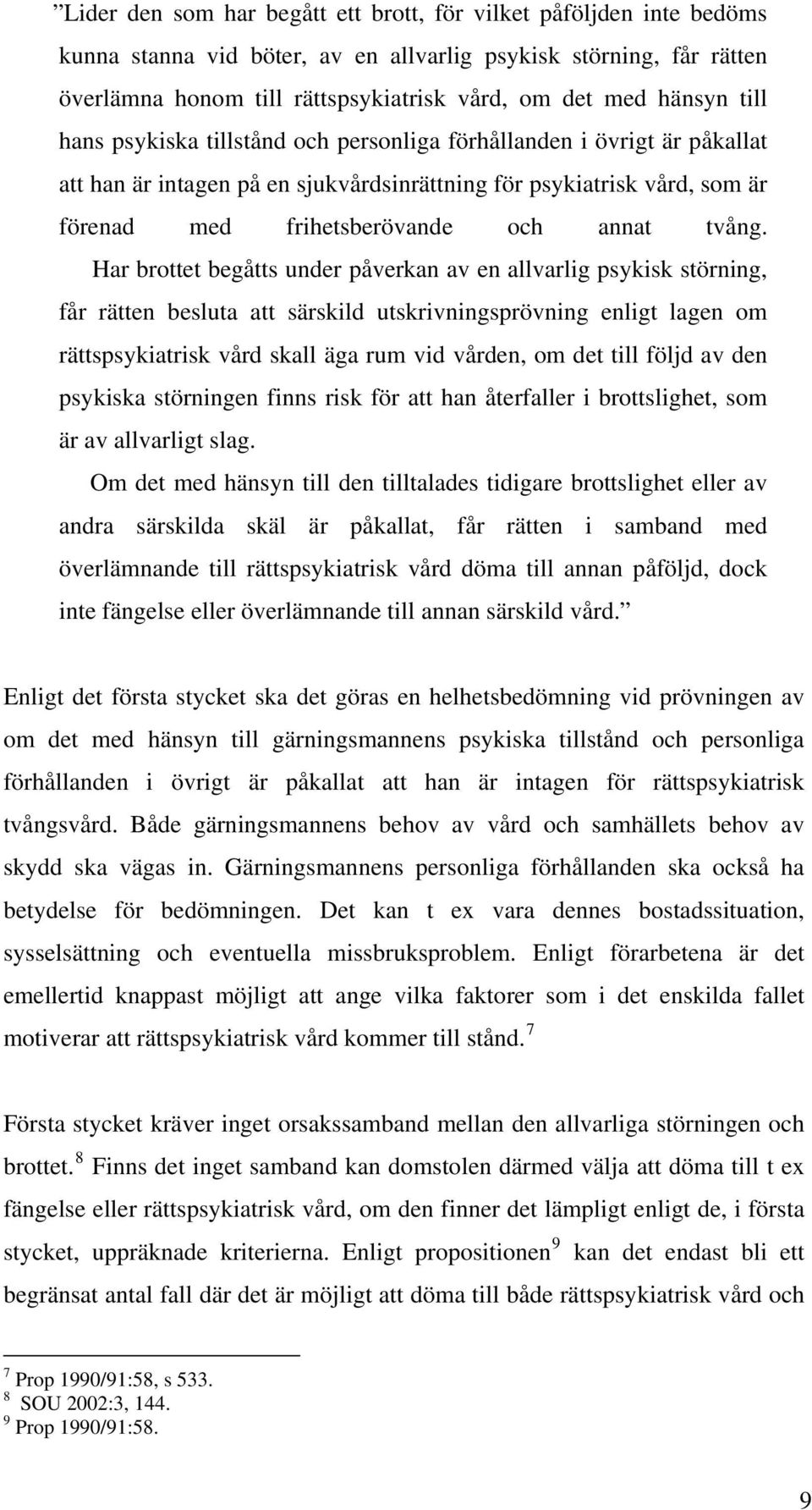 Har brottet begåtts under påverkan av en allvarlig psykisk störning, får rätten besluta att särskild utskrivningsprövning enligt lagen om rättspsykiatrisk vård skall äga rum vid vården, om det till