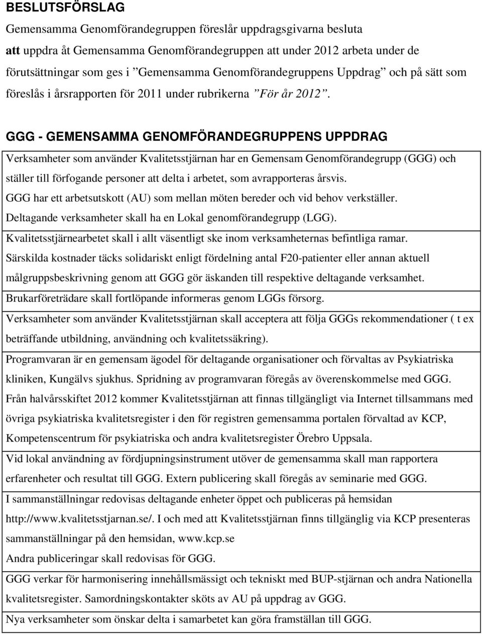 GGG - GEMENSAMMA GENOMFÖRANDEGRUPPENS UPPDRAG Verksamheter som använder Kvalitetsstjärnan har en Gemensam Genomförandegrupp (GGG) och ställer till förfogande personer att delta i arbetet, som