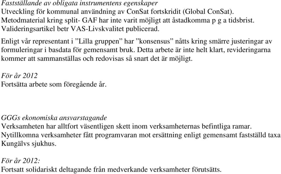 Enligt vår representant i Lilla gruppen har konsensus nåtts kring smärre justeringar av formuleringar i basdata för gemensamt bruk.