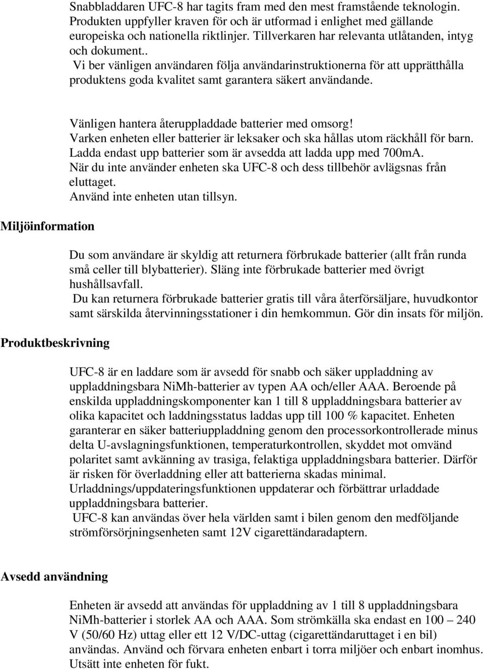 Miljöinformation Produktbeskrivning Vänligen hantera återuppladdade batterier med omsorg! Varken enheten eller batterier är leksaker och ska hållas utom räckhåll för barn.