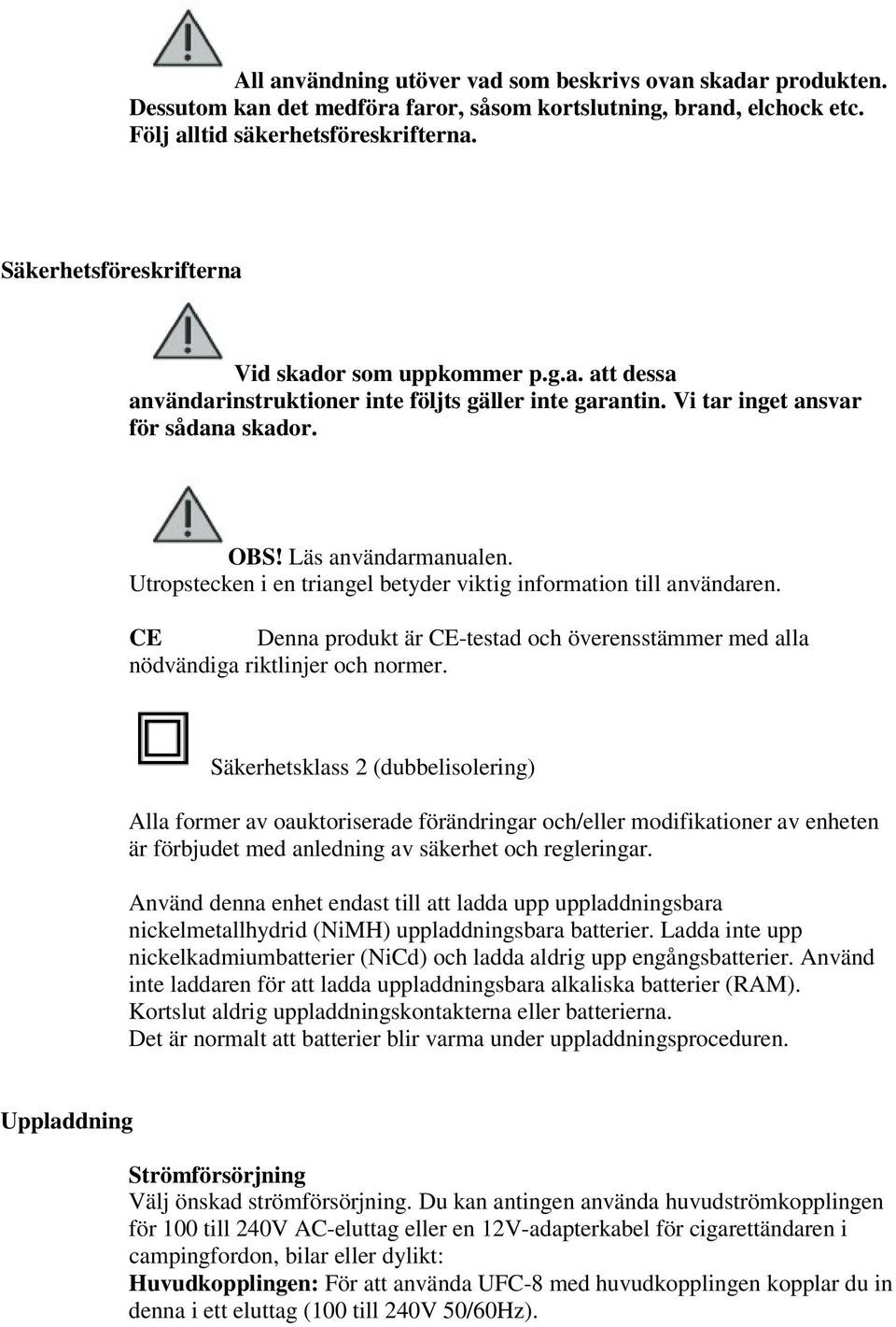 Utropstecken i en triangel betyder viktig information till användaren. CE Denna produkt är CE-testad och överensstämmer med alla nödvändiga riktlinjer och normer.