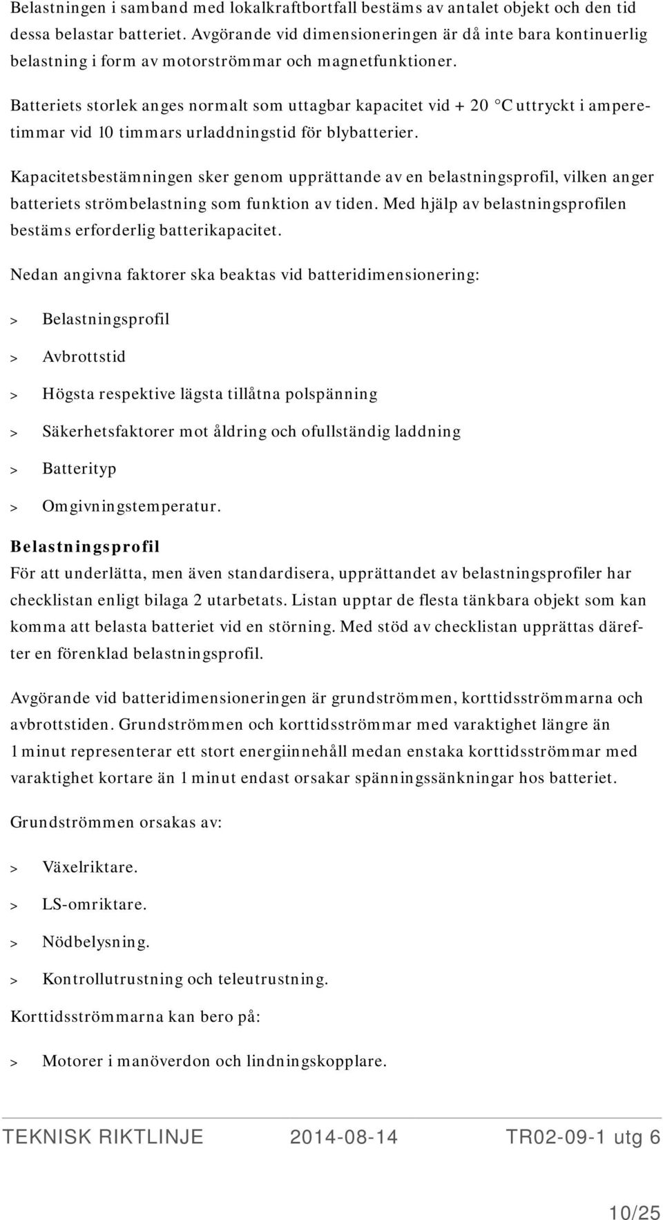 Batteriets storlek anges normalt som uttagbar kapacitet vid + 20 C uttryckt i amperetimmar vid 10 timmars urladdningstid för blybatterier.