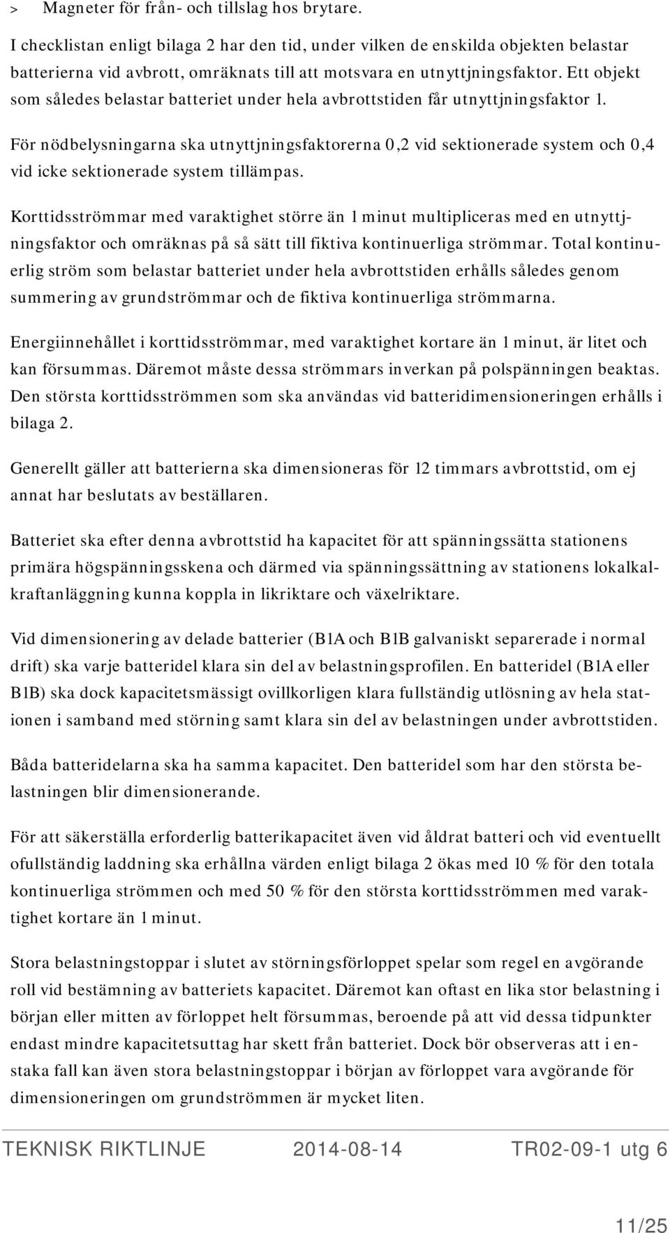 Ett objekt som således belastar batteriet under hela avbrottstiden får utnyttjningsfaktor 1.