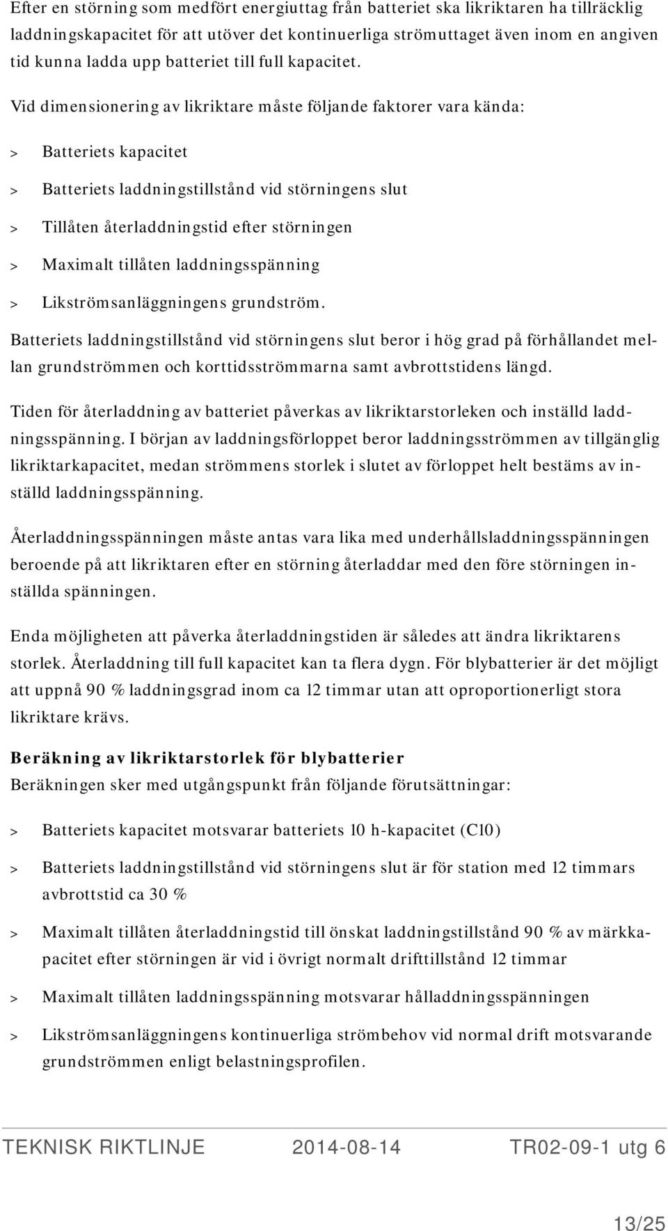 Vid dimensionering av likriktare måste följande faktorer vara kända: > Batteriets kapacitet > Batteriets laddningstillstånd vid störningens slut > Tillåten återladdningstid efter störningen >