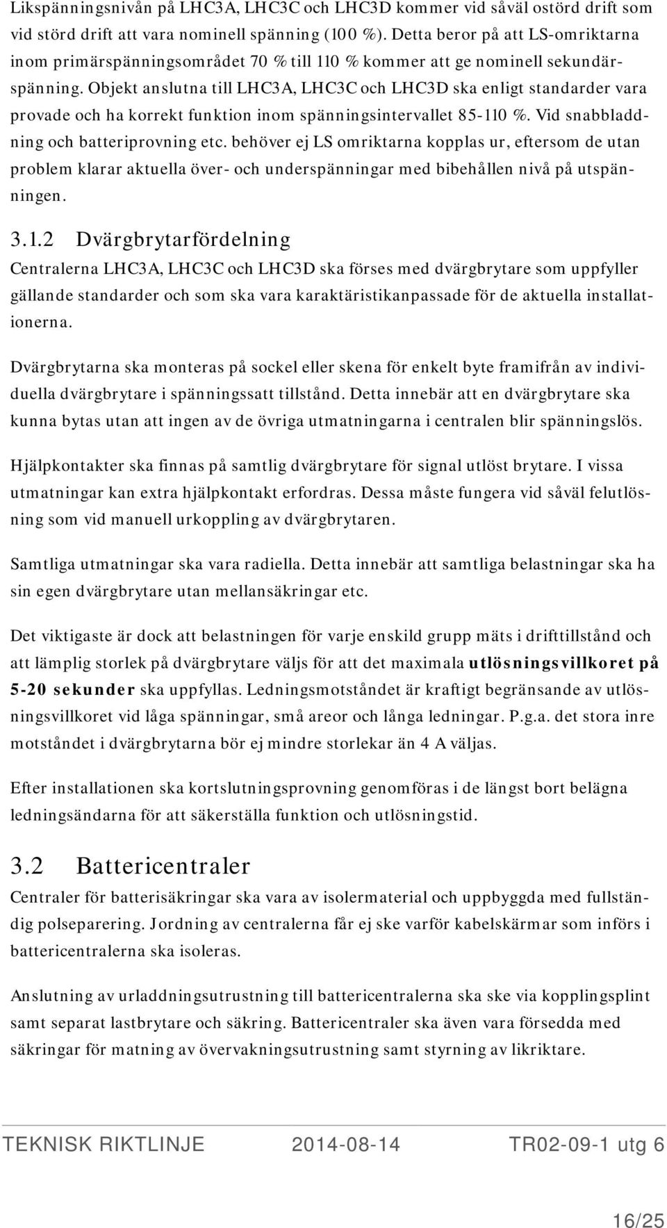 Objekt anslutna till LHC3A, LHC3C och LHC3D ska enligt standarder vara provade och ha korrekt funktion inom spänningsintervallet 85-110 %. Vid snabbladdning och batteriprovning etc.