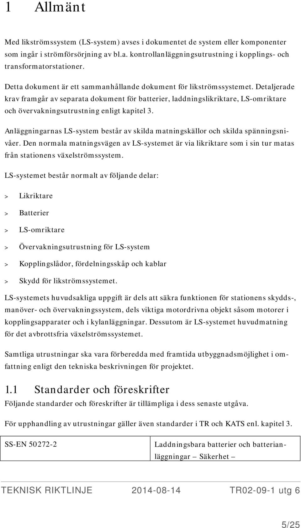 Detaljerade krav framgår av separata dokument för batterier, laddningslikriktare, LS-omriktare och övervakningsutrustning enligt kapitel 3.