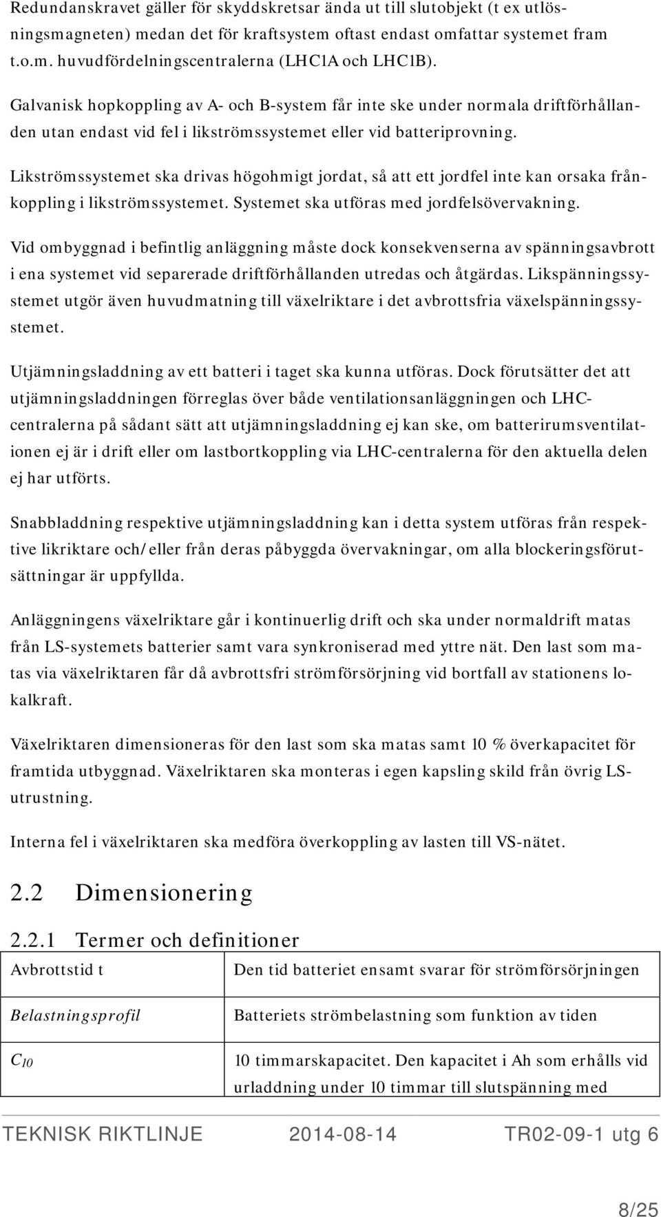 Likströmssystemet ska drivas högohmigt jordat, så att ett jordfel inte kan orsaka frånkoppling i likströmssystemet. Systemet ska utföras med jordfelsövervakning.