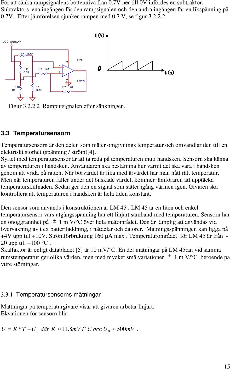 . Temperatursensorn Temperatursensorn är den delen som mäter omgivnings temperatur och omvandlar den till en elektriskt storhet (spänning / ström)[4].