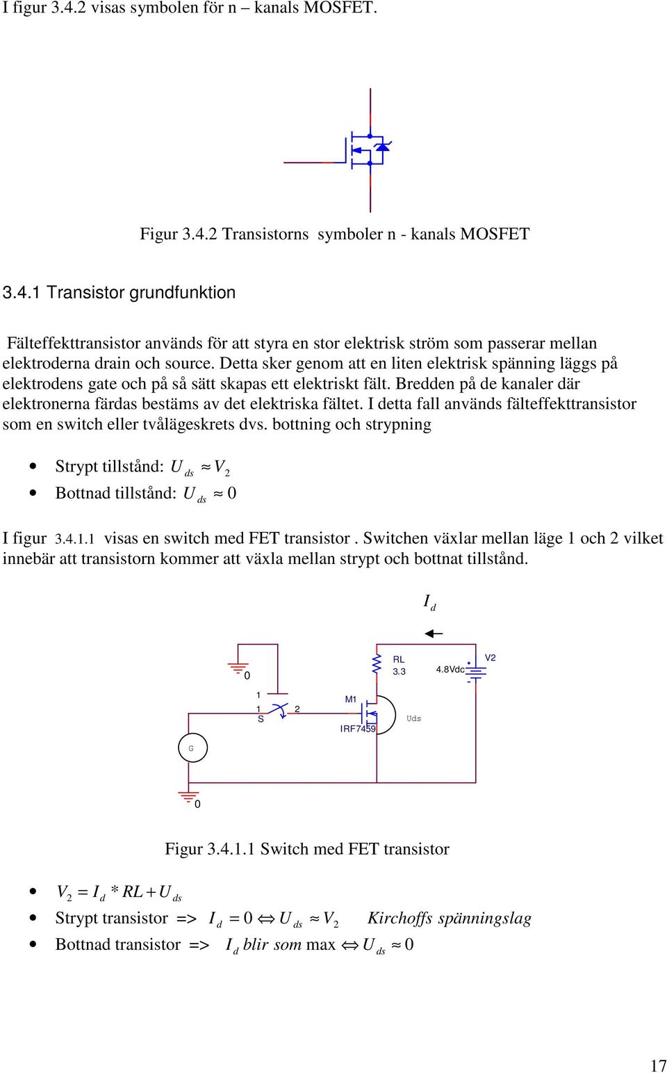 I detta fall används fälteffekttransistor som en switch eller tvålägeskrets dvs. bottning och strypning Strypt tillstånd: U ds V2 Bottnad tillstånd: U ds I figur.4.. visas en switch med FET transistor.