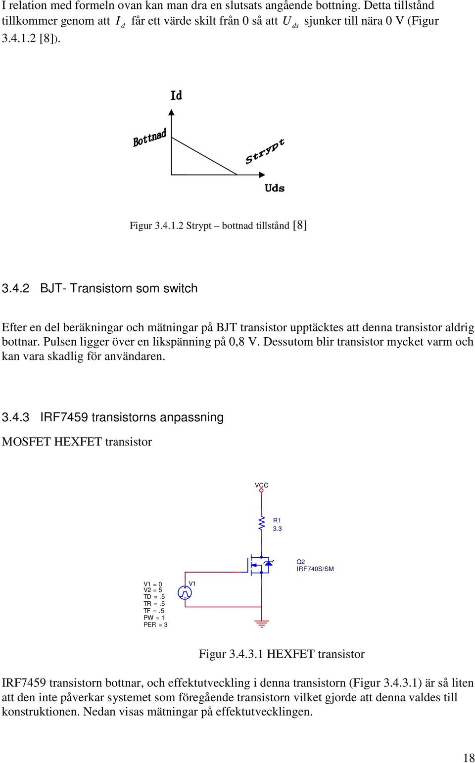 Pulsen ligger över en likspänning på,8 V. Dessutom blir transistor mycket varm och kan vara skadlig för användaren..4. IRF7459 transistorns anpassning MOSFET HEXFET transistor VCC R.