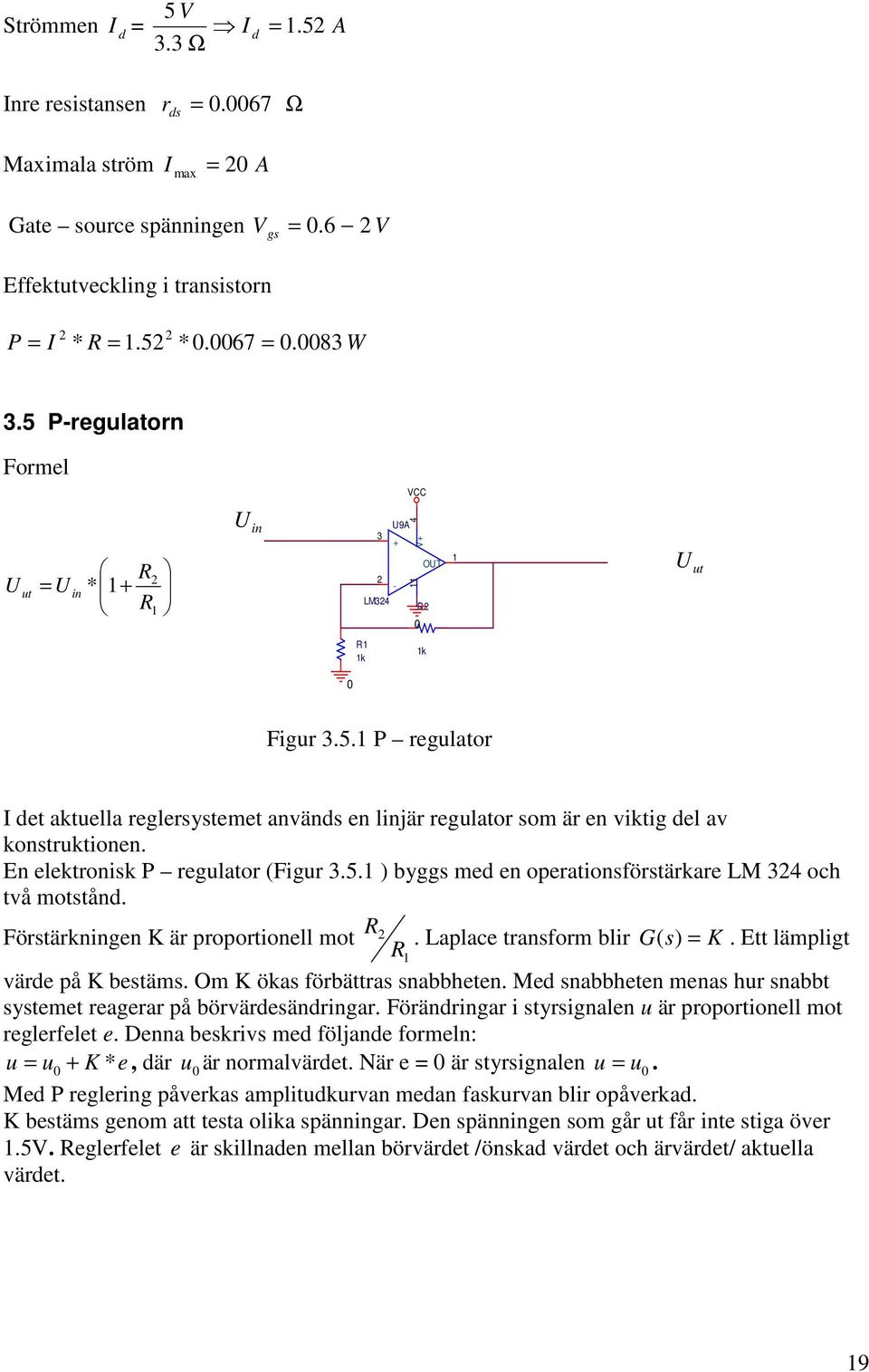 En elektronisk P regulator (Figur.5. ) byggs med en operationsförstärkare LM 24 och två motstånd. Förstärkningen K är proportionell mot R 2 R. Laplace transform blir G ( s) = K.