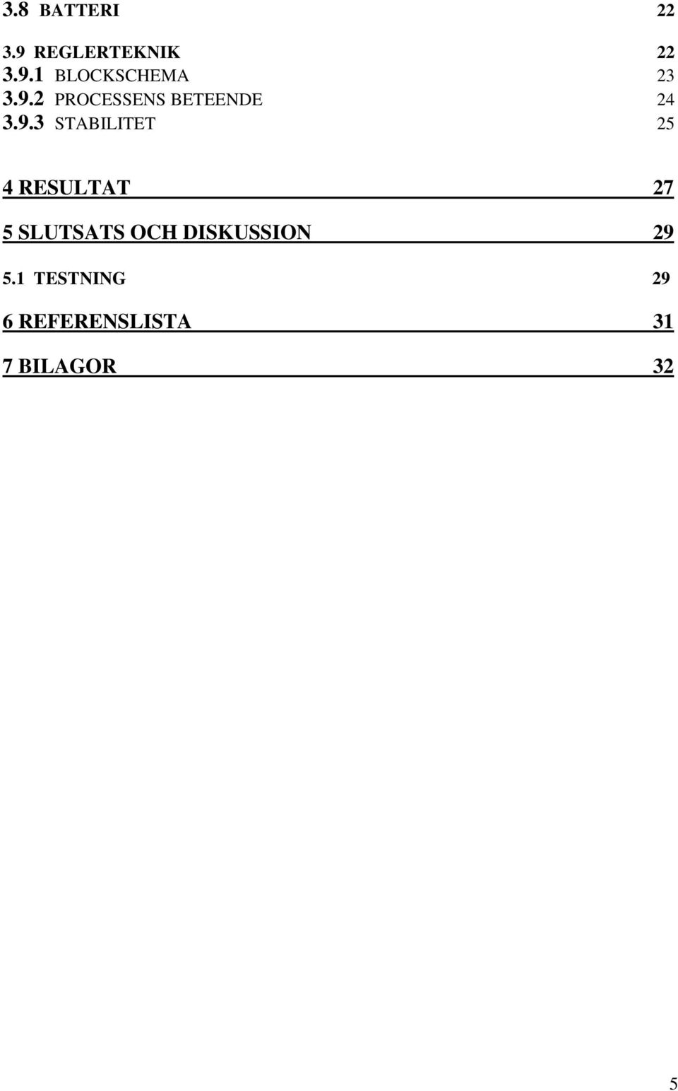 4 RESULTAT 27 5 SLUTSATS OCH DISKUSSION 29 5.