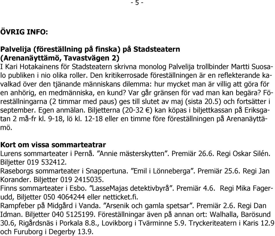 Var går gränsen för vad man kan begära? Föreställningarna (2 timmar med paus) ges till slutet av maj (sista 20.5) och fortsätter i september. Egen anmälan.