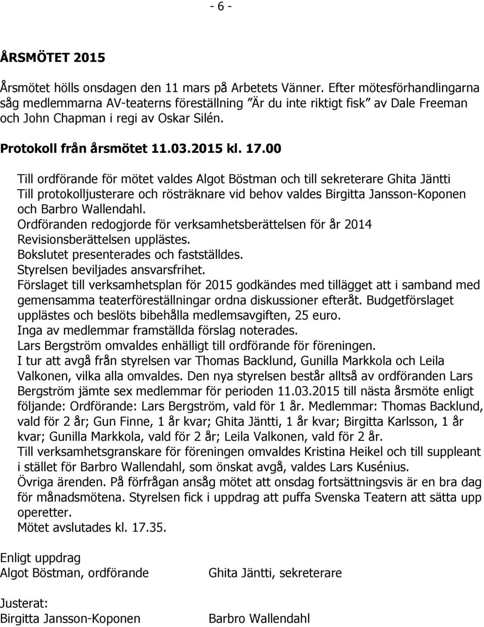 00 Till ordförande för mötet valdes Algot Böstman och till sekreterare Ghita Jäntti Till protokolljusterare och rösträknare vid behov valdes Birgitta Jansson-Koponen och Barbro Wallendahl.