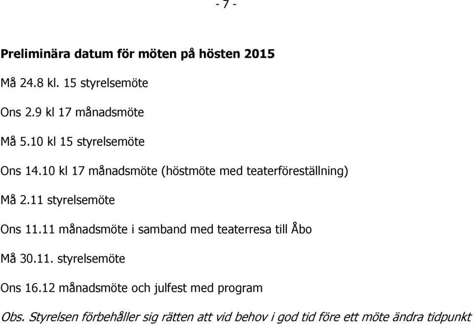 11 styrelsemöte Ons 11.11 månadsmöte i samband med teaterresa till Åbo Må 30.11. styrelsemöte Ons 16.