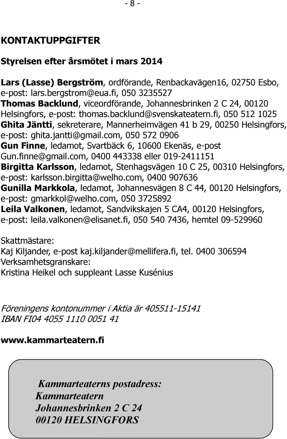 fi, 050 512 1025 Ghita Jäntti, sekreterare, Mannerheimvägen 41 b 29, 00250 Helsingfors, e-post: ghita.jantti@gmail.com, 050 572 0906 Gun Finne, ledamot, Svartbäck 6, 10600 Ekenäs, e-post Gun.