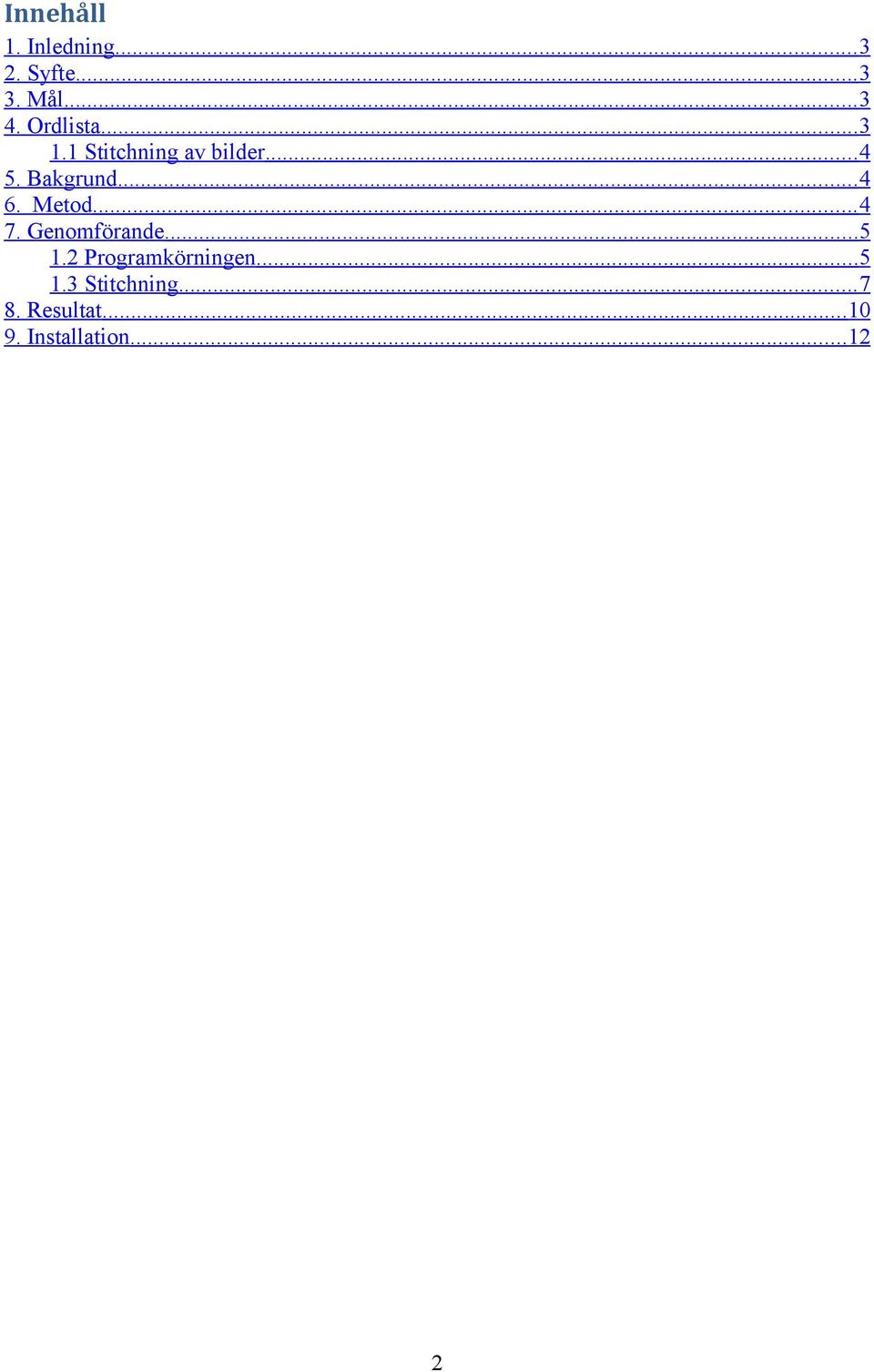 Metod... 4 7. Genomförande...5 1.2 Programkörningen...5 1.3 Stitchning.