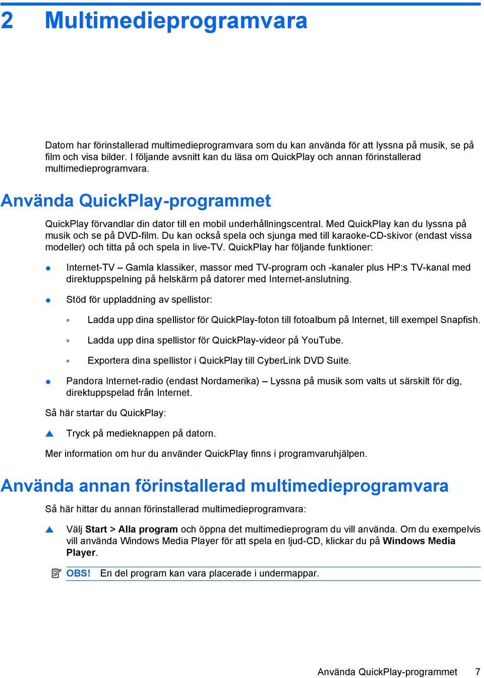 Med QuickPlay kan du lyssna på musik och se på DVD-film. Du kan också spela och sjunga med till karaoke-cd-skivor (endast vissa modeller) och titta på och spela in live-tv.