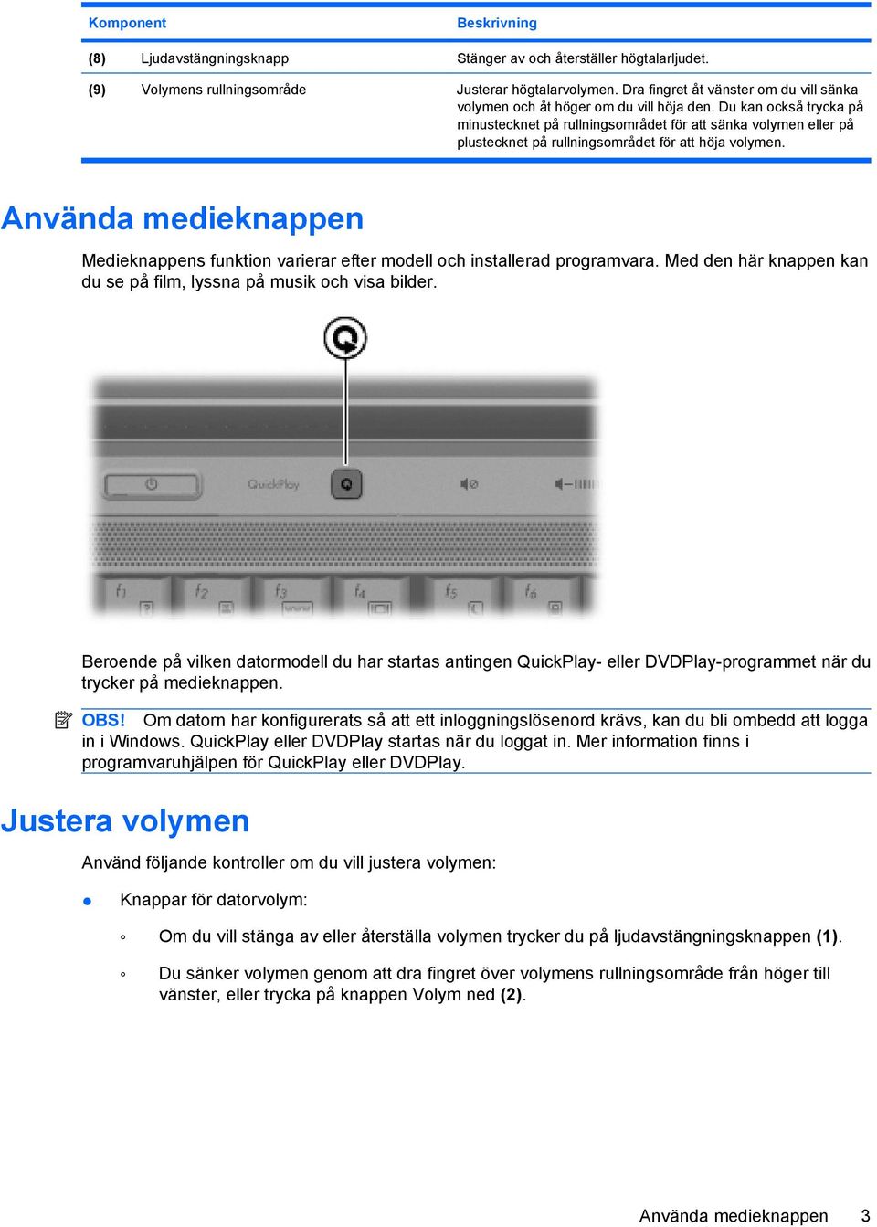 Du kan också trycka på minustecknet på rullningsområdet för att sänka volymen eller på plustecknet på rullningsområdet för att höja volymen.