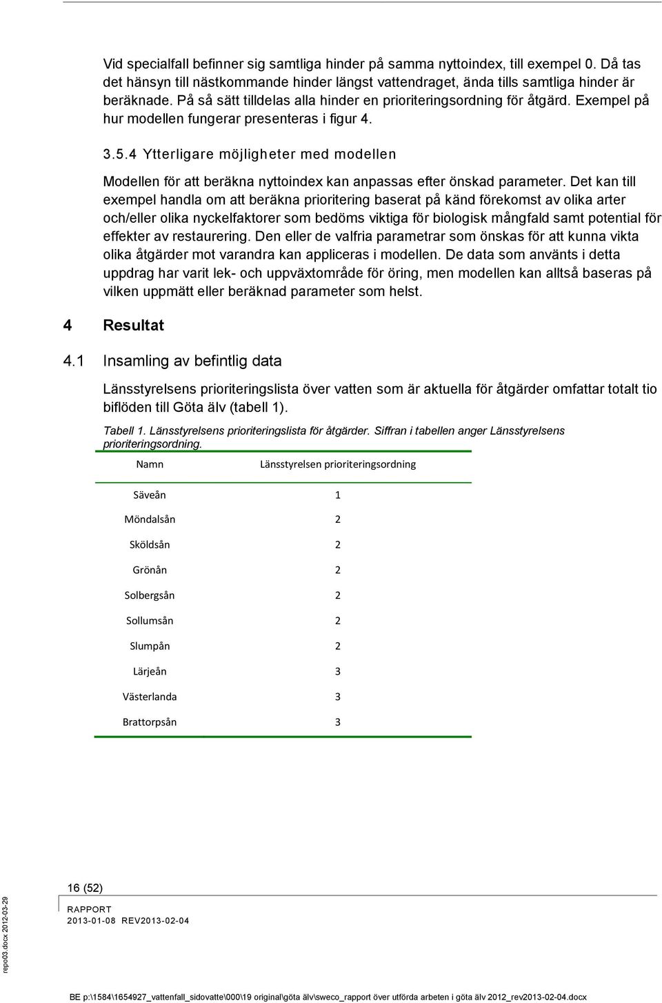 4 Ytterligare möjligheter med modellen Modellen för att beräkna nyttoindex kan anpassas efter önskad parameter.