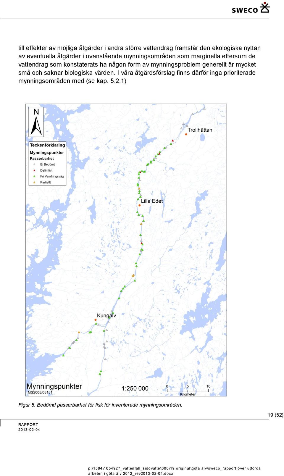 I våra åtgärdsförslag finns därför inga prioriterade mynningsområden med (se kap. 5.2.1) Figur 5.