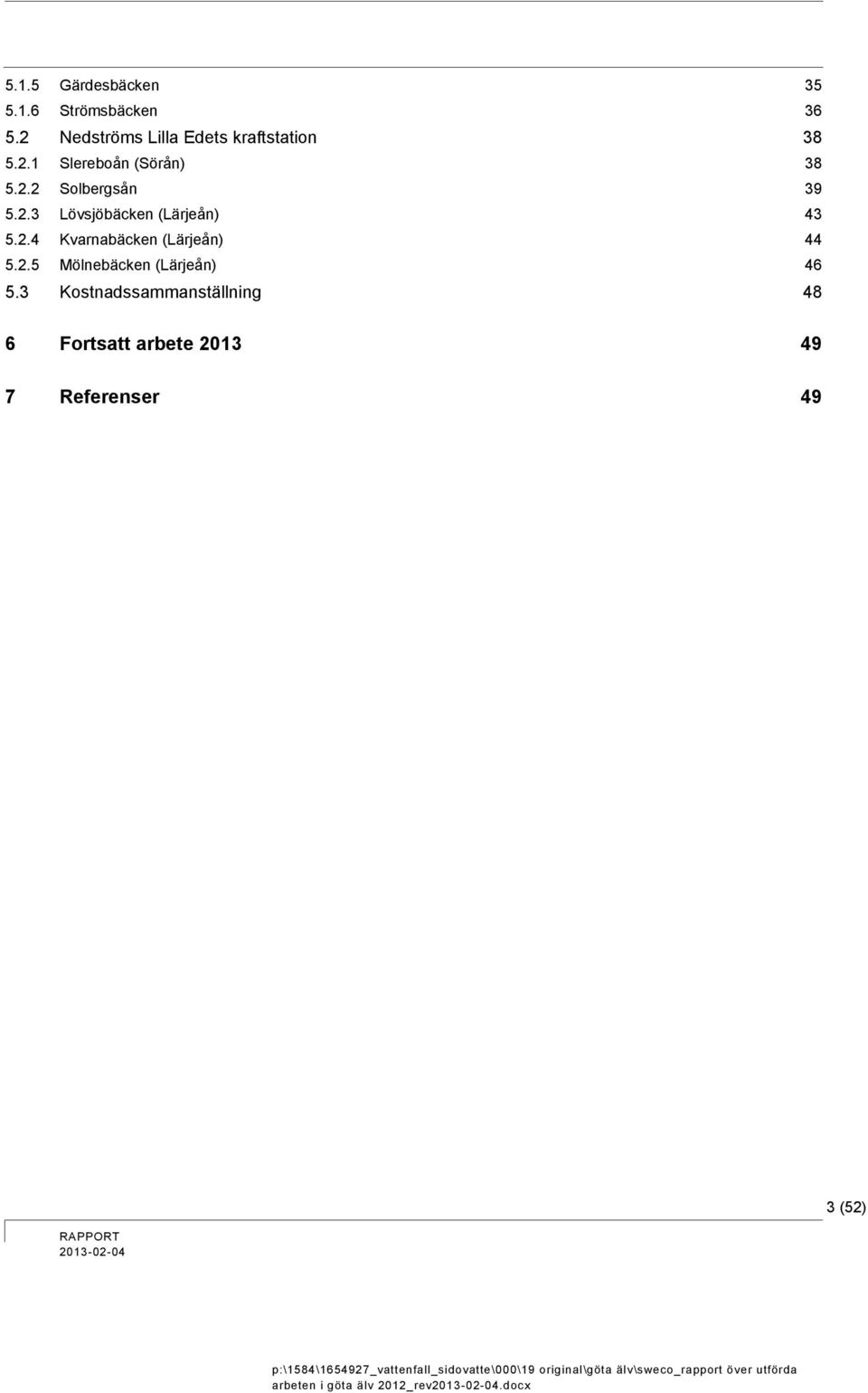 3 Kostnadssammanställning 48 6 Fortsatt arbete 2013 49 7 Referenser 49 2013-02-04 3 (52)