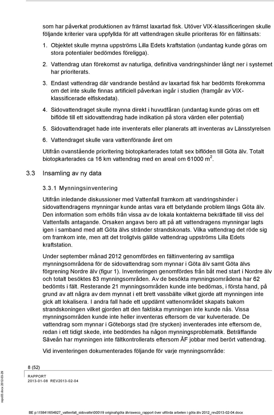 Vattendrag utan förekomst av naturliga, definitiva vandringshinder långt ner i systemet har prioriterats. 3.