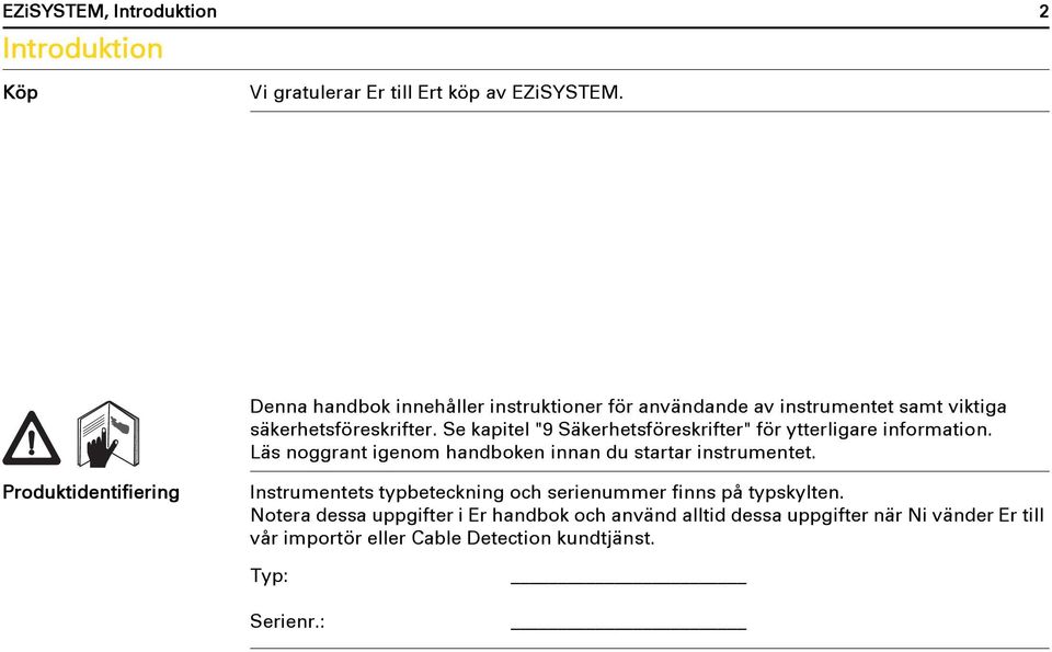 Se kapitel "9 Säkerhetsföreskrifter" för ytterligare information. Läs noggrant igenom handboken innan du startar instrumentet.