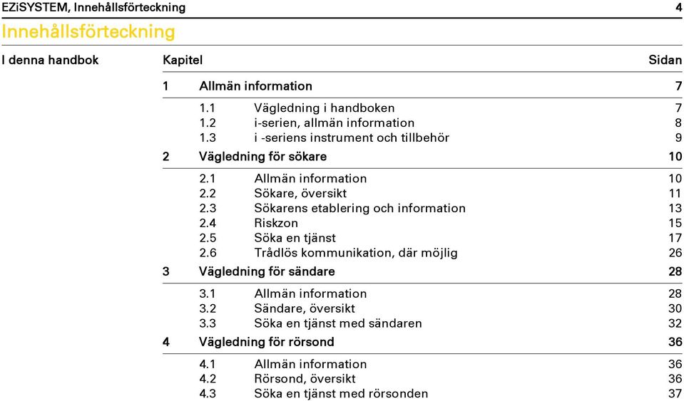 3 Sökarens etablering och information 13 2.4 Riskzon 15 2.5 Söka en tjänst 17 2.6 Trådlös kommunikation, där möjlig 26 3 Vägledning för sändare 28 3.