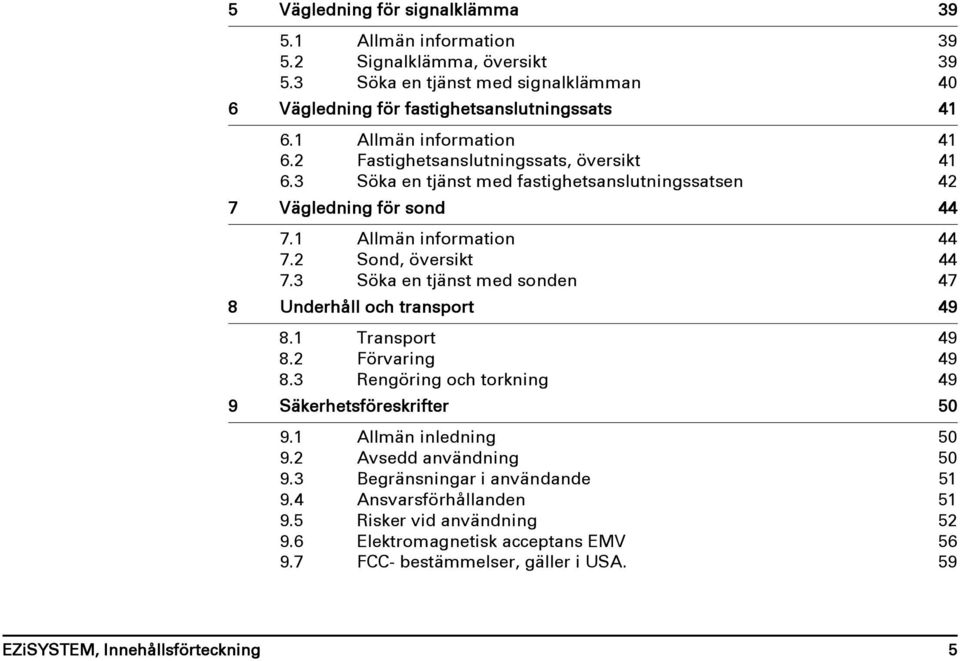 2 Sond, översikt 44 7.3 Söka en tjänst med sonden 47 8 Underhåll och transport 49 8.1 Transport 49 8.2 Förvaring 49 8.3 Rengöring och torkning 49 9 Säkerhetsföreskrifter 50 9.