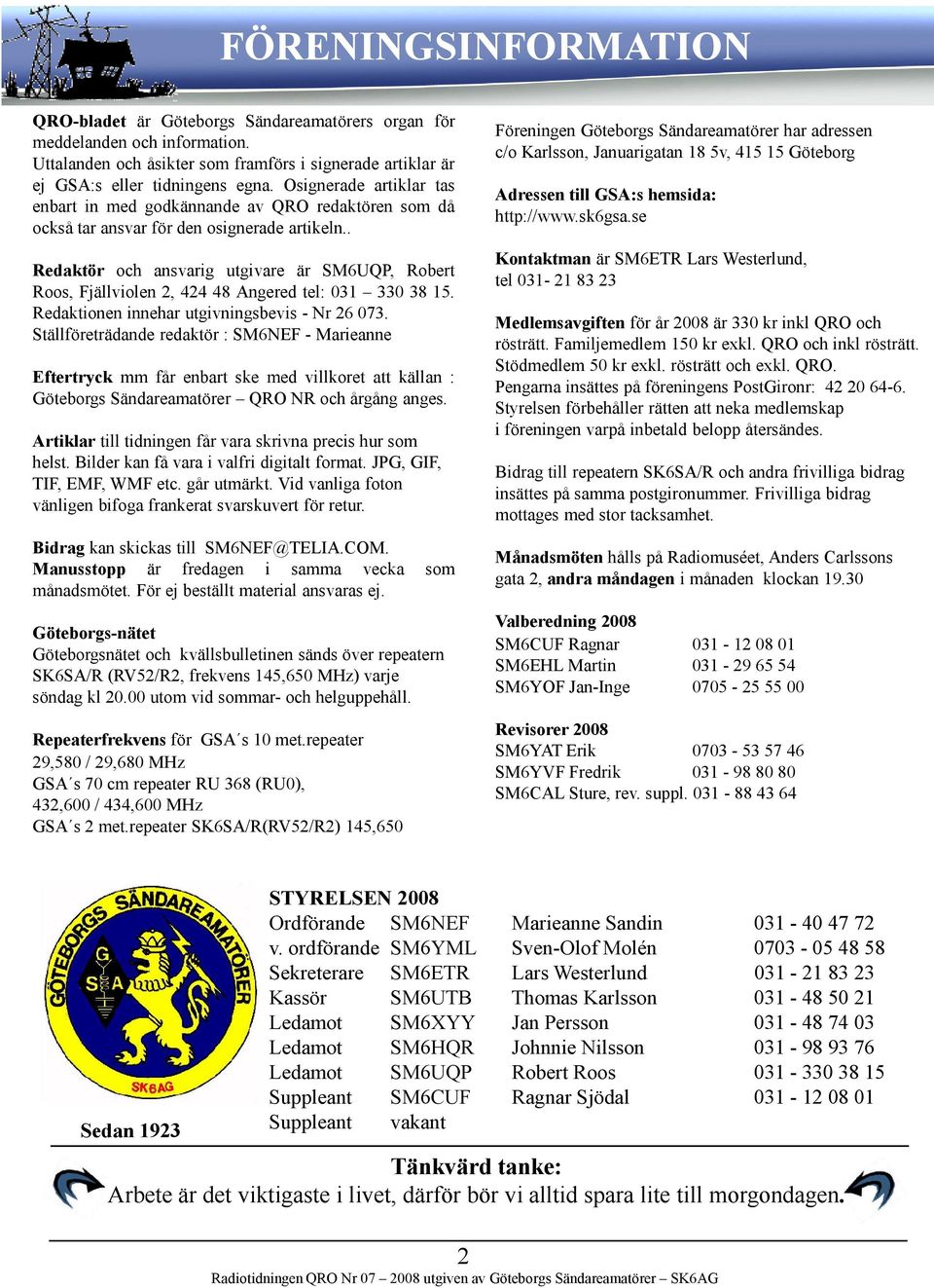 . Redaktör och ansvarig utgivare är SM6UQP, Robert Roos, Fjällviolen 2, 424 48 Angered tel: 031 330 38 15. Redaktionen innehar utgivningsbevis - Nr 26 073.