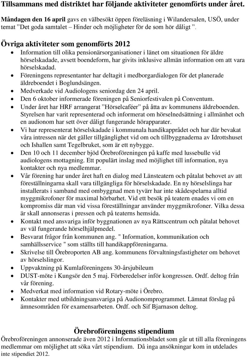 Övriga aktiviteter som genomförts 2012 Information till olika pensionärsorganisationer i länet om situationen för äldre hörselskadade, avsett boendeform, har givits inklusive allmän information om