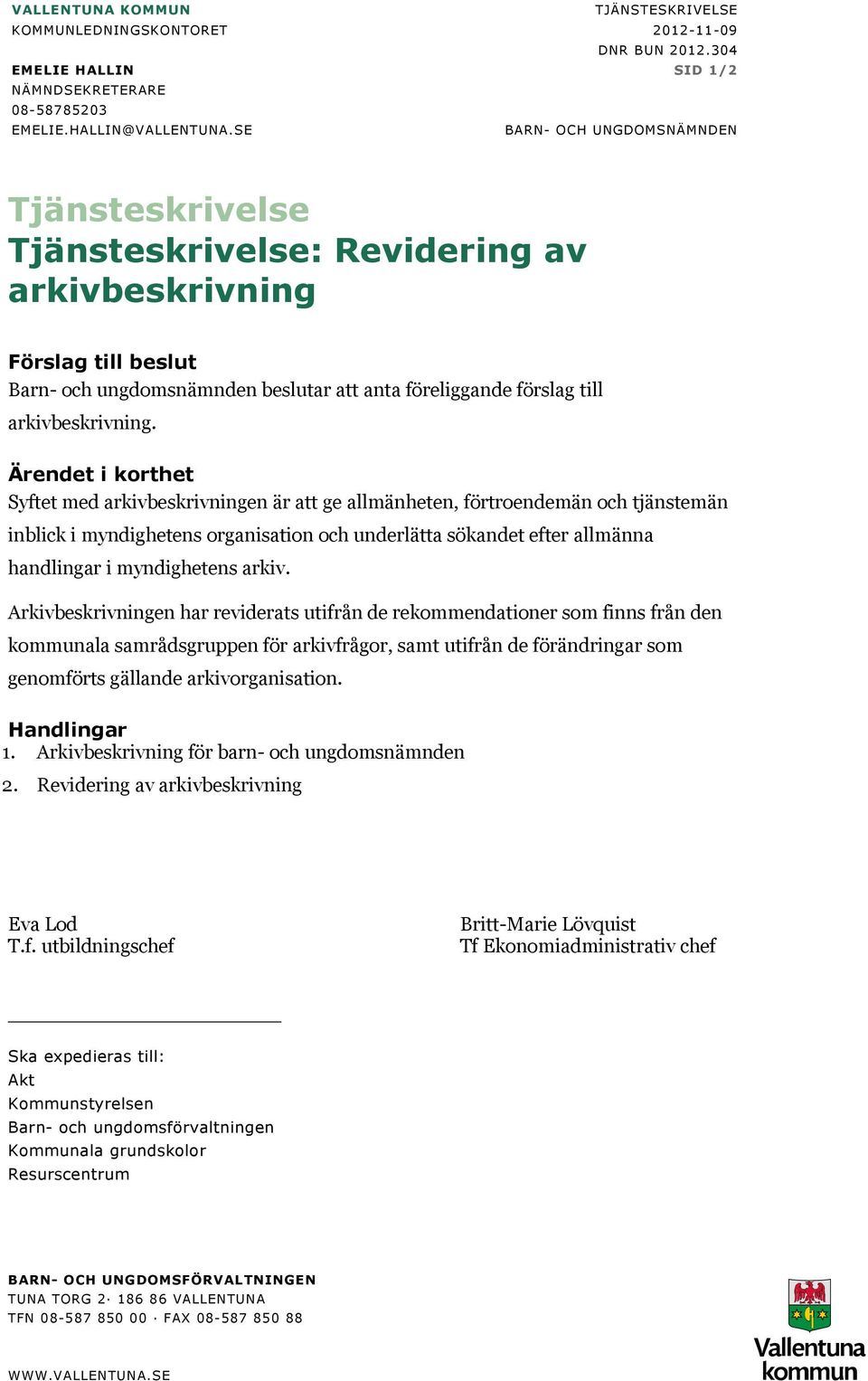 Ärendet i korthet Syftet med arkivbeskrivningen är att ge allmänheten, förtroendemän och tjänstemän inblick i myndighetens organisation och underlätta sökandet efter allmänna handlingar i