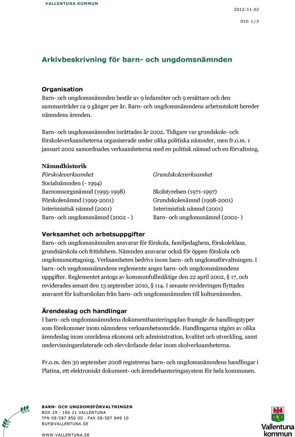 Tidigare var grundskole- och förskoleverksamheterna organiserade under olika politiska nämnder, men fr.o.m. 1 januari 2002 samordnades verksamheterna med en politisk nämnd och en förvaltning.