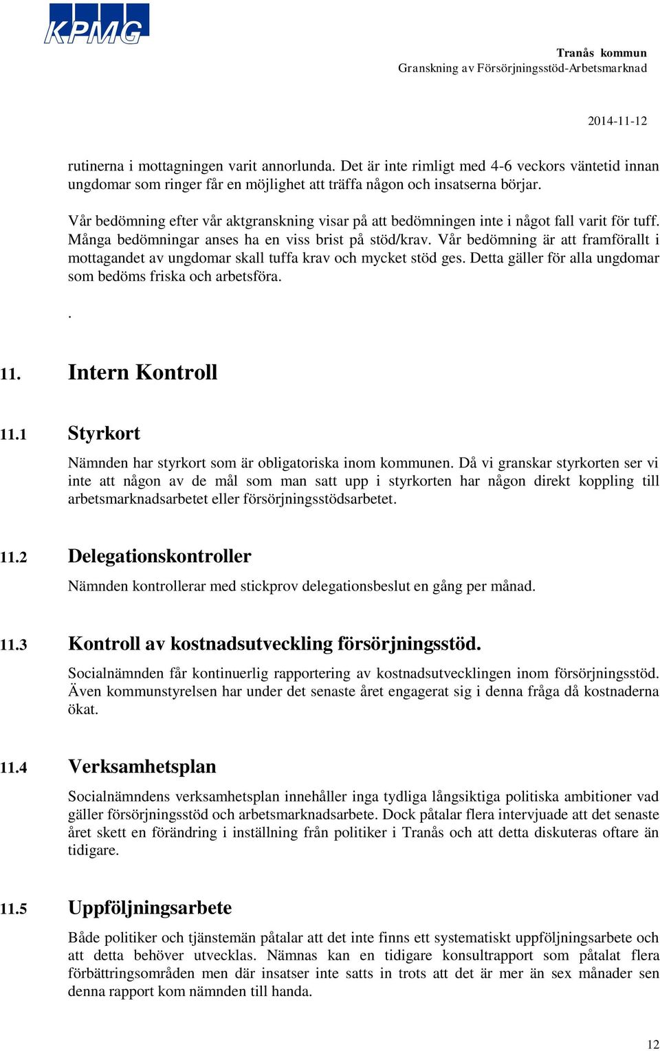 Vår bedömning är att framförallt i mottagandet av ungdomar skall tuffa krav och mycket stöd ges. Detta gäller för alla ungdomar som bedöms friska och arbetsföra.. 11. Intern Kontroll 11.