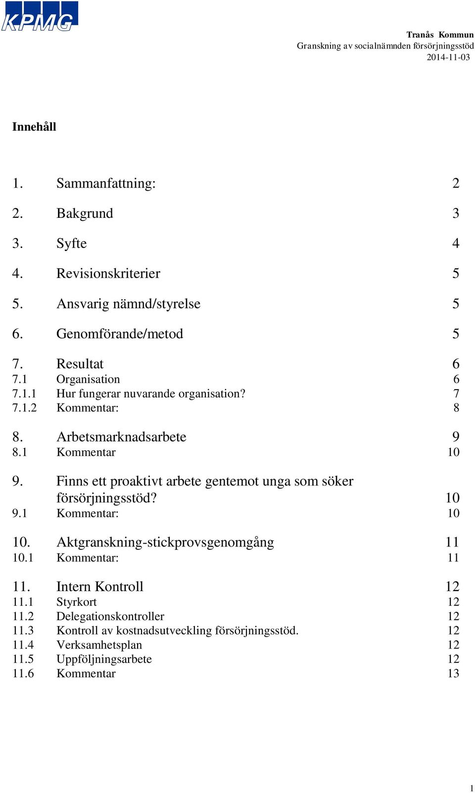 Arbetsmarknadsarbete 9 8.1 Kommentar 10 9. Finns ett proaktivt arbete gentemot unga som söker försörjningsstöd? 10 9.1 Kommentar: 10 10.