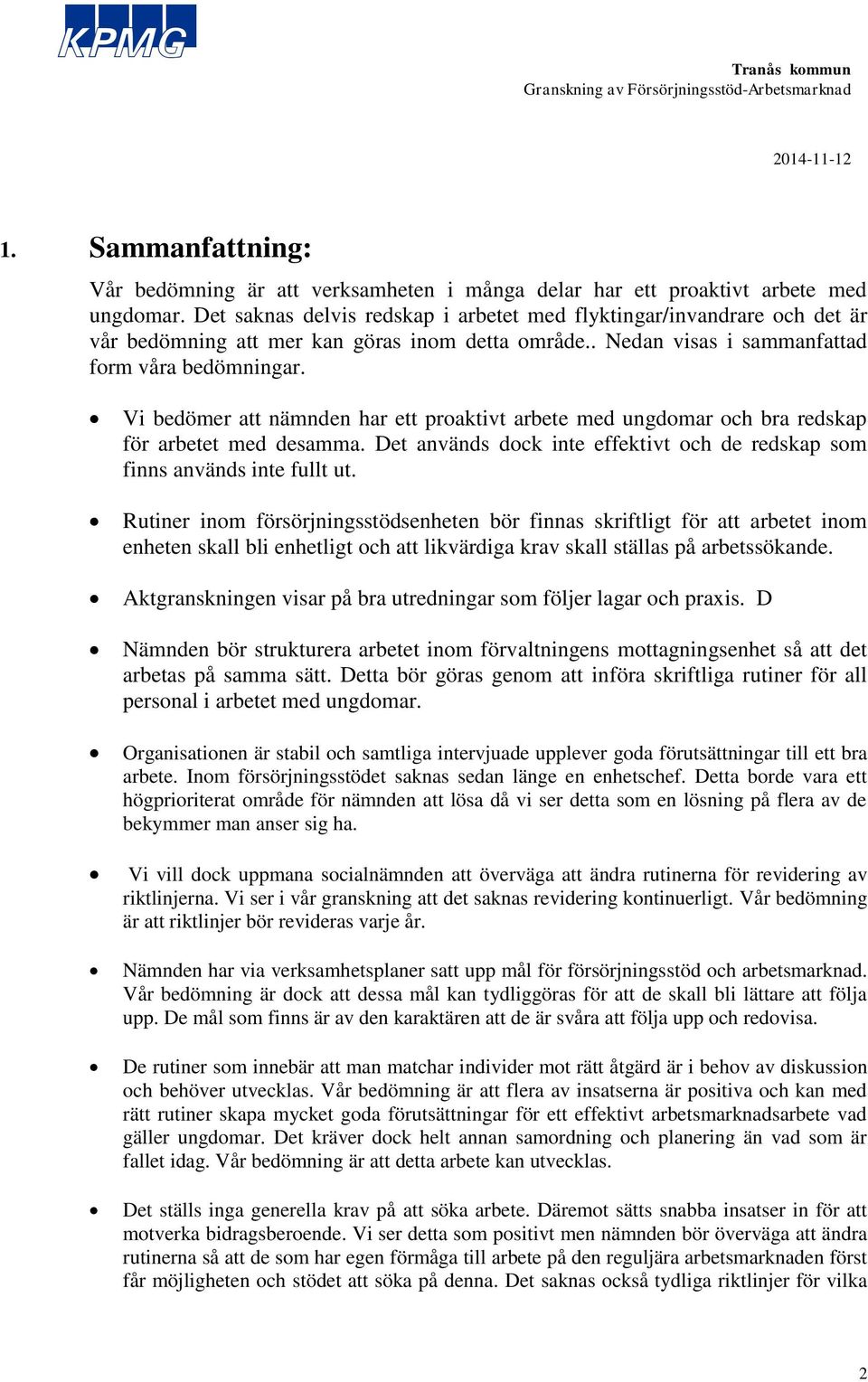 Vi bedömer att nämnden har ett proaktivt arbete med ungdomar och bra redskap för arbetet med desamma. Det används dock inte effektivt och de redskap som finns används inte fullt ut.