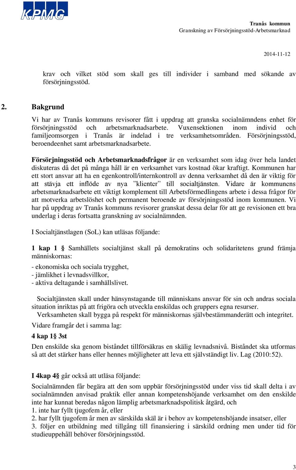 Vuxensektionen inom individ och familjeomsorgen i Tranås är indelad i tre verksamhetsområden. Försörjningsstöd, beroendeenhet samt arbetsmarknadsarbete.