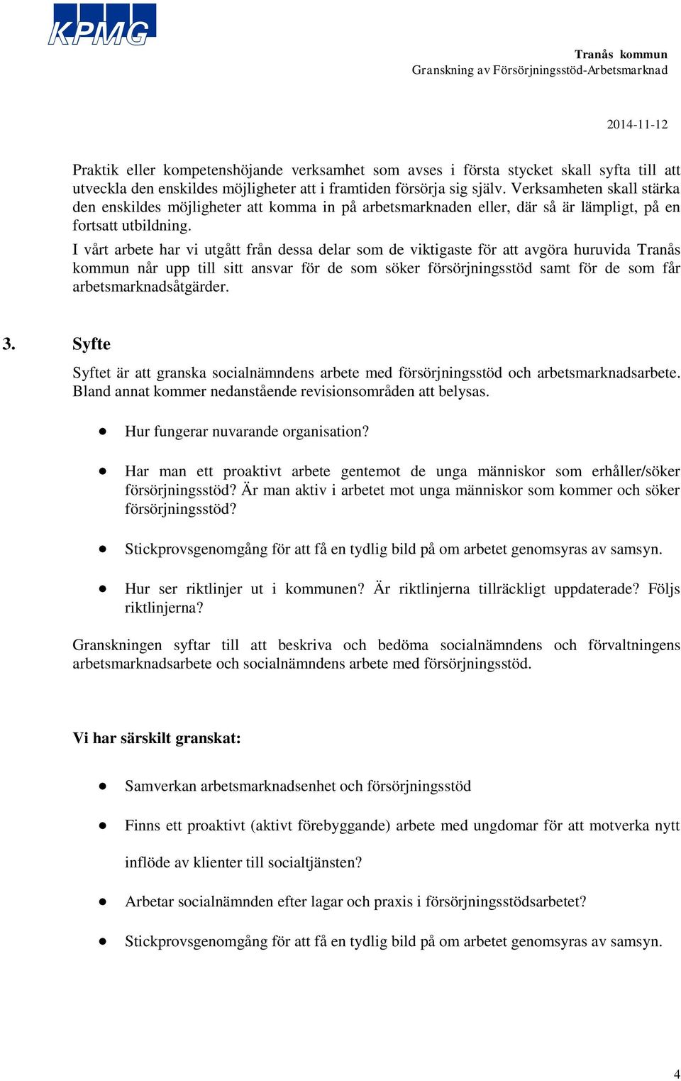 I vårt arbete har vi utgått från dessa delar som de viktigaste för att avgöra huruvida Tranås kommun når upp till sitt ansvar för de som söker försörjningsstöd samt för de som får