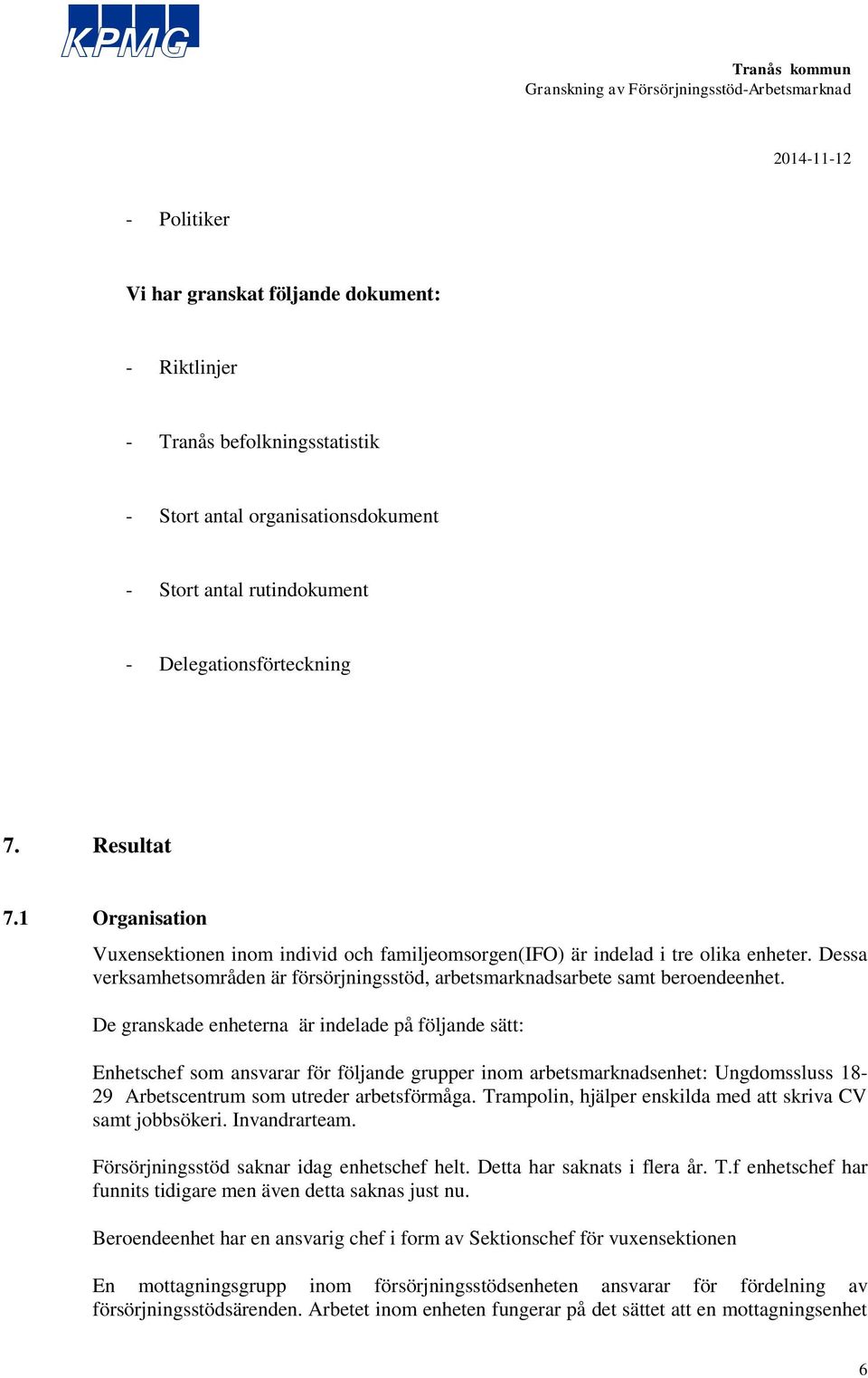 De granskade enheterna är indelade på följande sätt: Enhetschef som ansvarar för följande grupper inom arbetsmarknadsenhet: Ungdomssluss 18-29 Arbetscentrum som utreder arbetsförmåga.