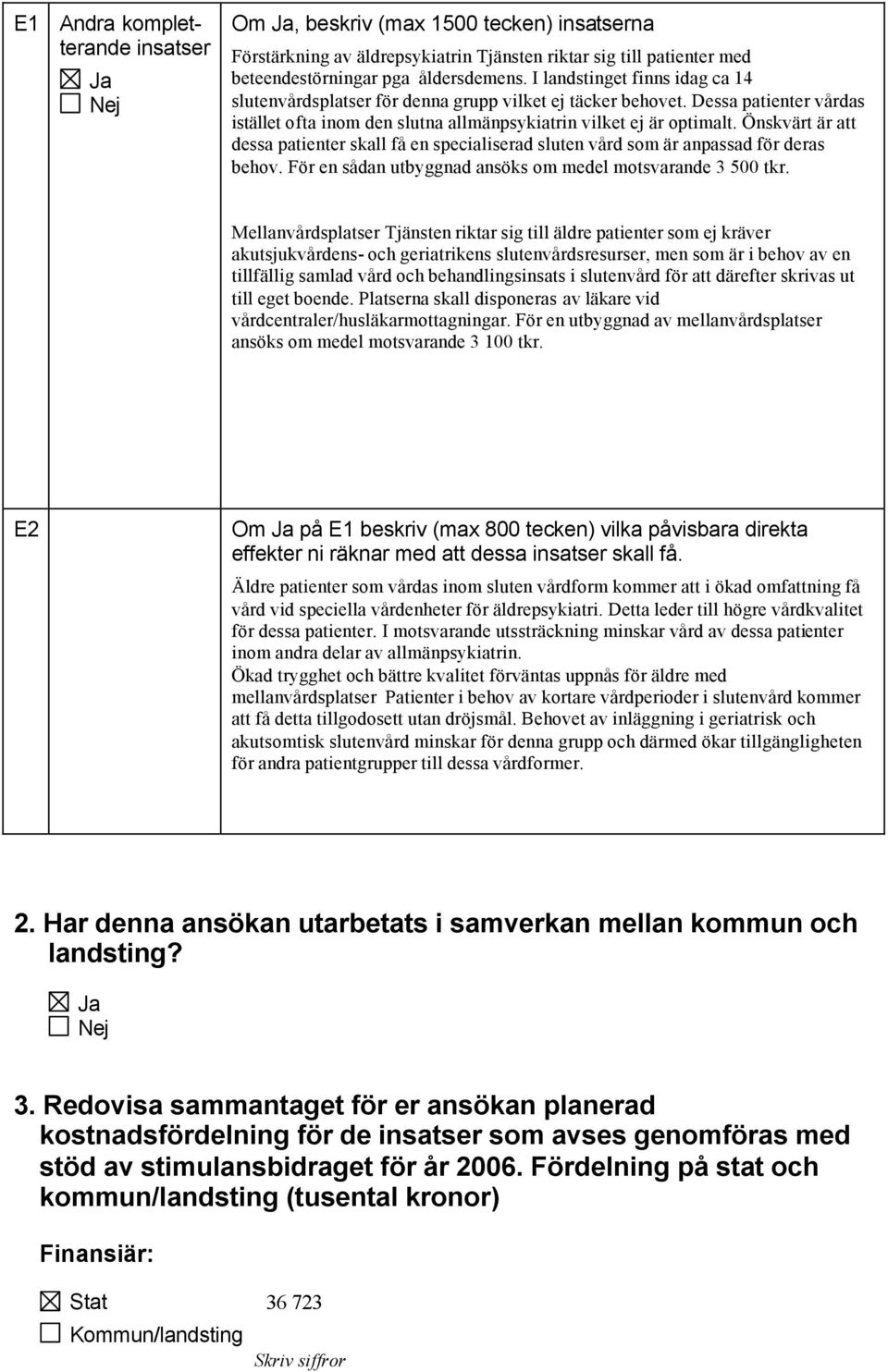 Önskvärt är att dessa patienter skall få en specialiserad sluten vård som är anpassad för deras behov. För en sådan utbyggnad ansöks om medel motsvarande 3 500 tkr.