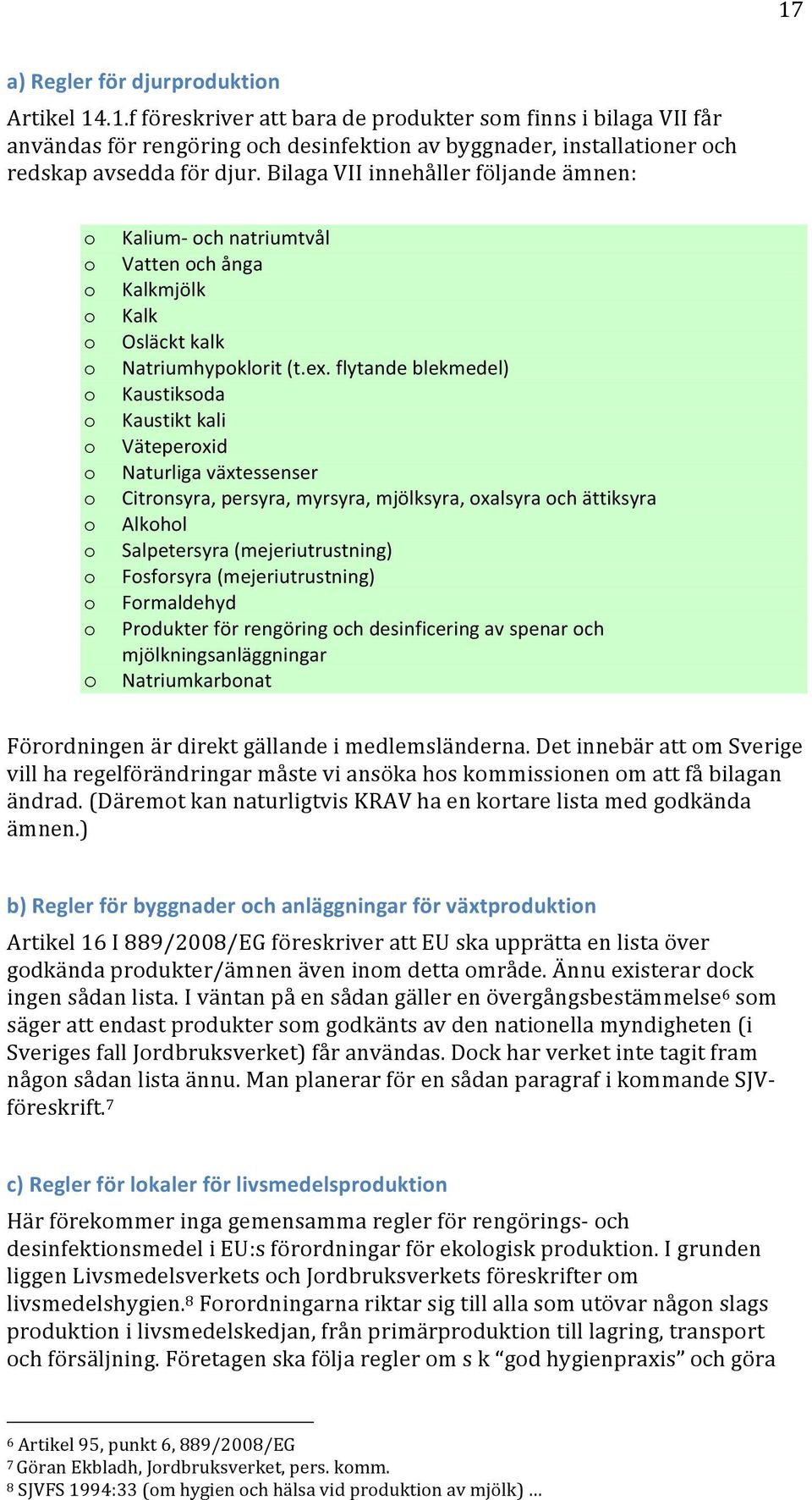 flytande blekmedel) Kaustiksda Kaustikt kali Väteperxid Naturliga växtessenser Citrnsyra, persyra, myrsyra, mjölksyra, xalsyra ch ättiksyra Alkhl Salpetersyra (mejeriutrustning) Fsfrsyra