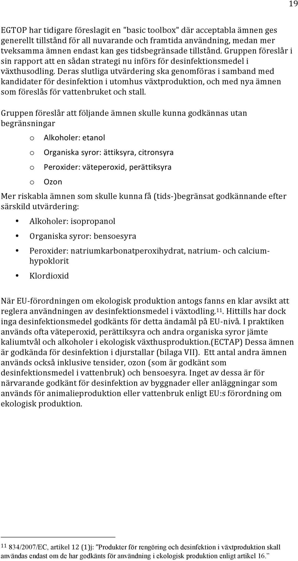 Deras slutliga utvärdering ska genmföras i samband med kandidater för desinfektin i utmhus växtprduktin, ch med nya ämnen sm föreslås för vattenbruket ch stall.