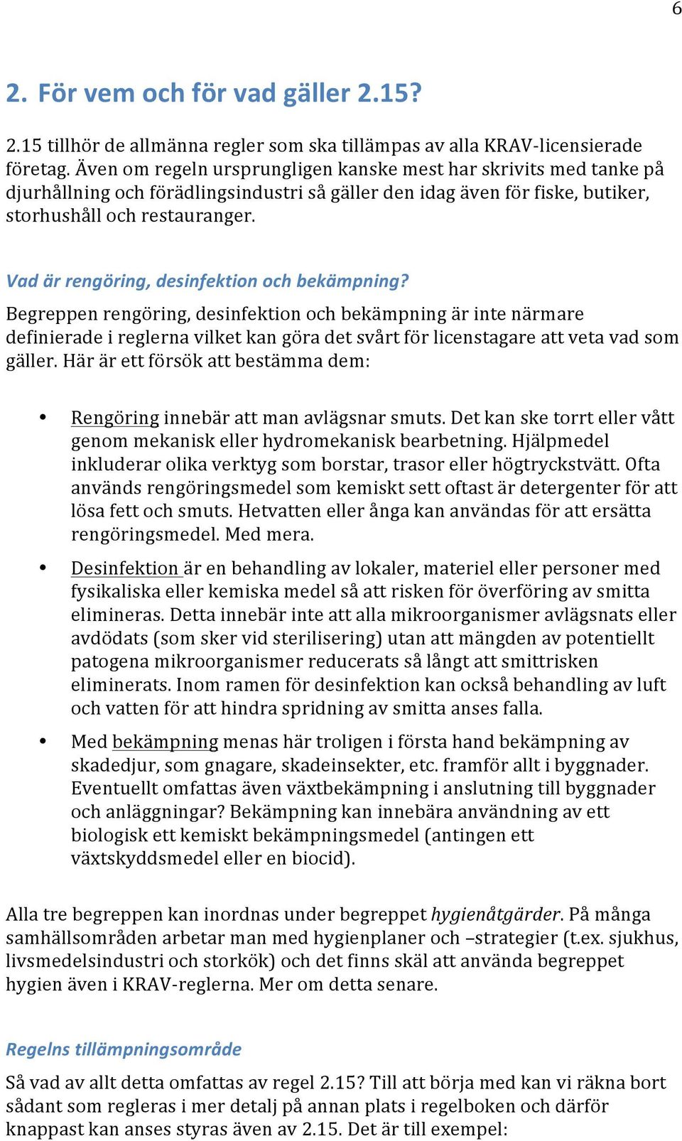 Vad är rengöring, desinfektin ch bekämpning? Begreppen rengöring, desinfektin ch bekämpning är inte närmare definierade i reglerna vilket kan göra det svårt för licenstagare att veta vad sm gäller.