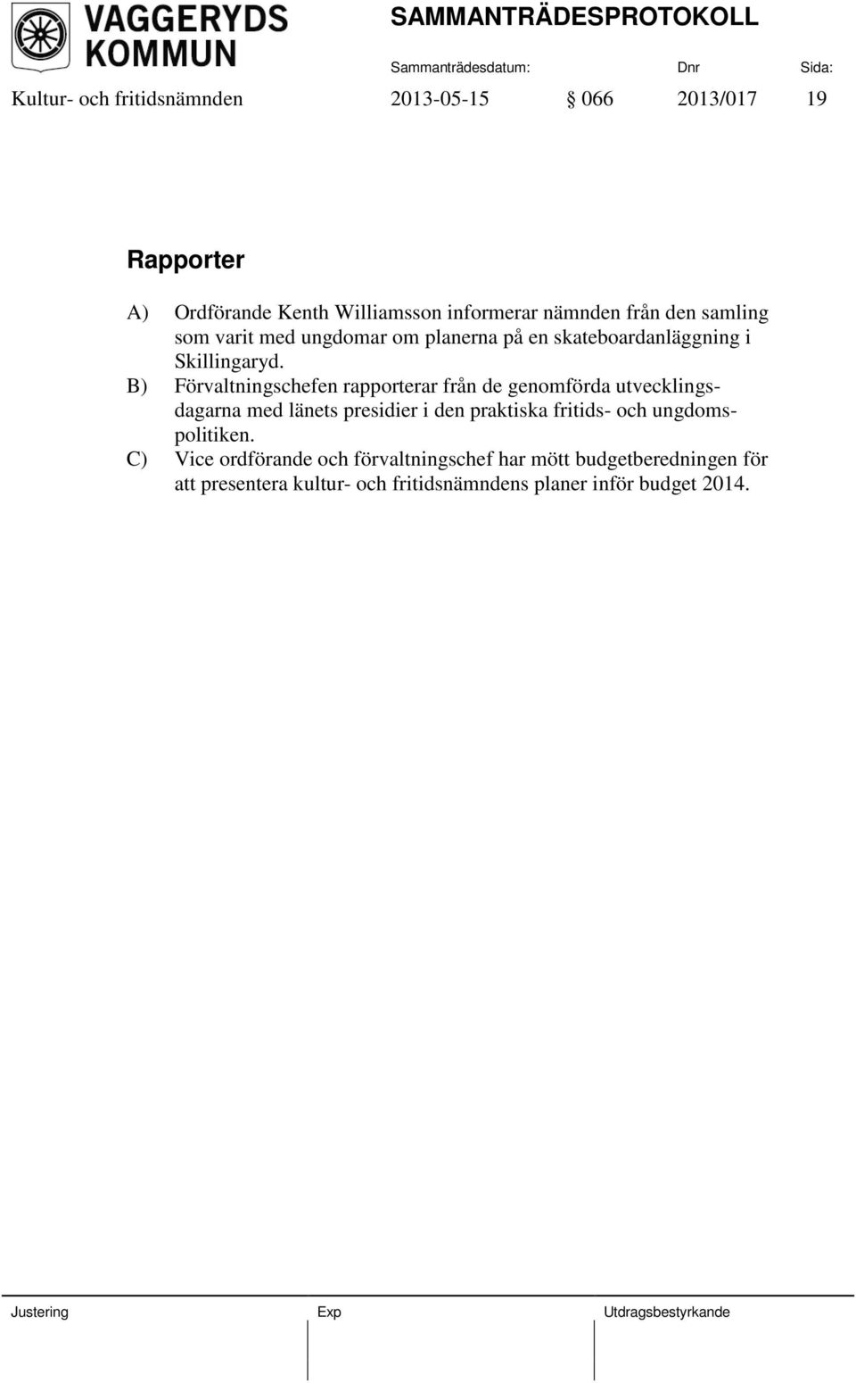 B) Förvaltningschefen rapporterar från de genomförda utvecklingsdagarna med länets presidier i den praktiska fritids- och