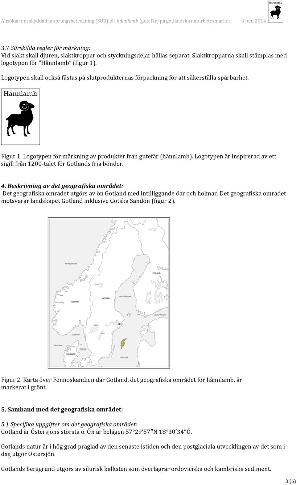 Logotypen är inspirerad av ett sigill från 1200- talet för Gotlands fria bönder. 4.