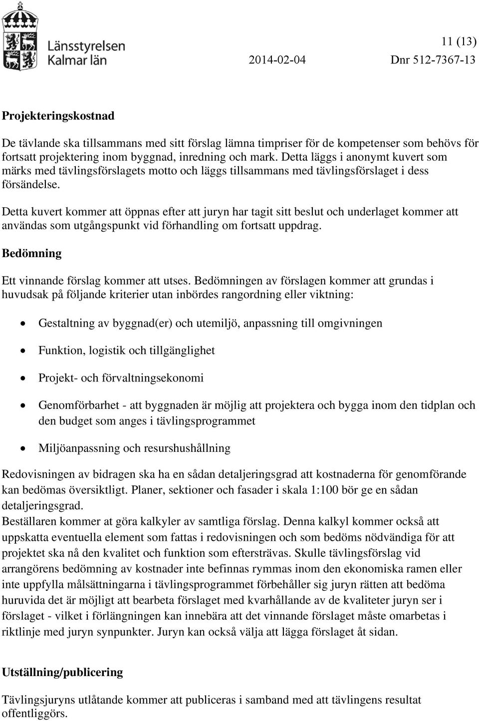 Detta kuvert kommer att öppnas efter att juryn har tagit sitt beslut och underlaget kommer att användas som utgångspunkt vid förhandling om fortsatt uppdrag.