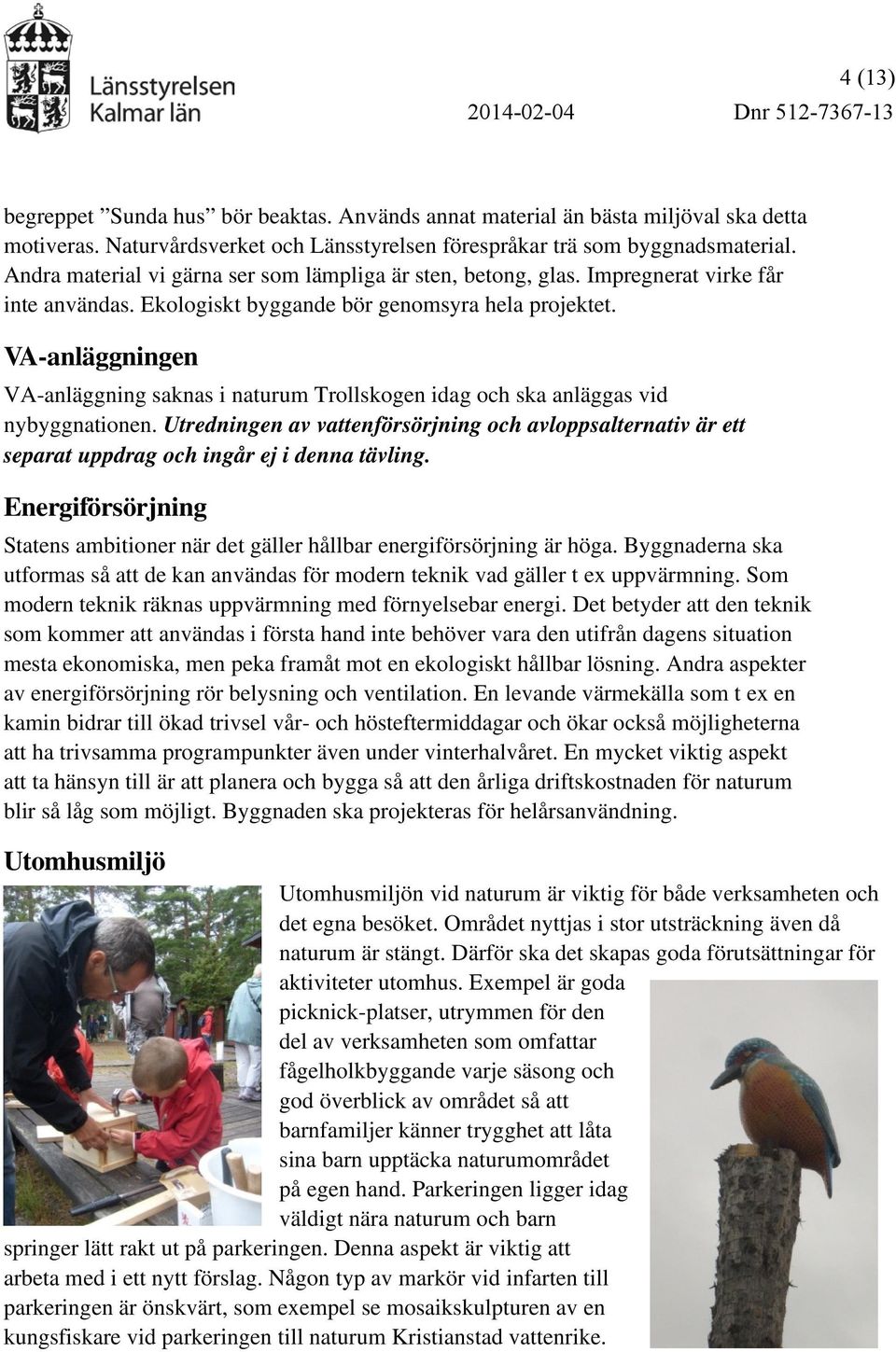 VA-anläggningen VA-anläggning saknas i naturum Trollskogen idag och ska anläggas vid nybyggnationen.