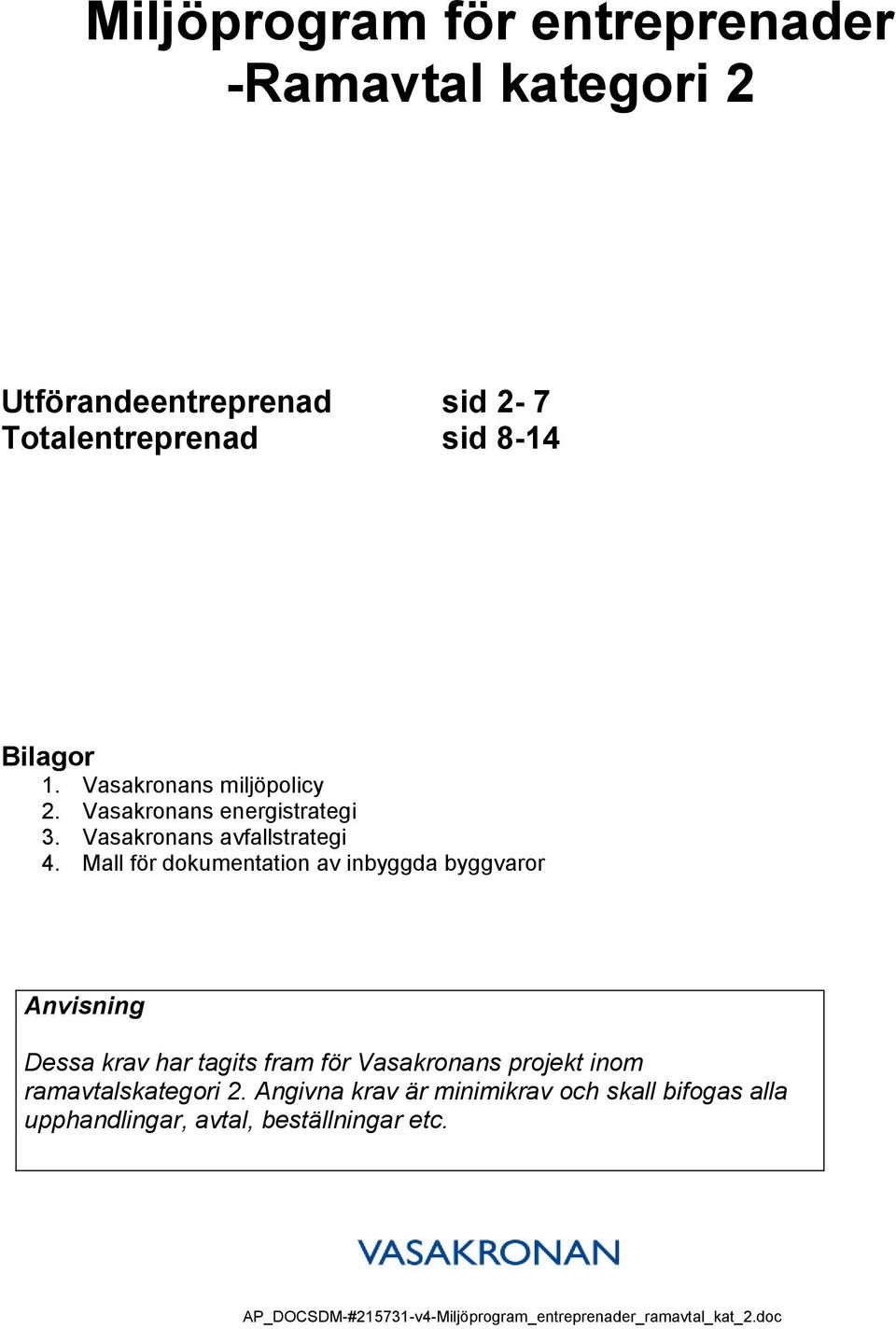 Mall för dokumentation av inbyggda byggvaror Anvisning Dessa krav har tagits fram för Vasakronans projekt inom